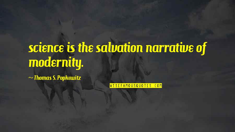 Modernity Quotes By Thomas S. Popkewitz: science is the salvation narrative of modernity. Modernity Quotes By Thomas S. Popkewitz: science is the salvation narrative of modernity.