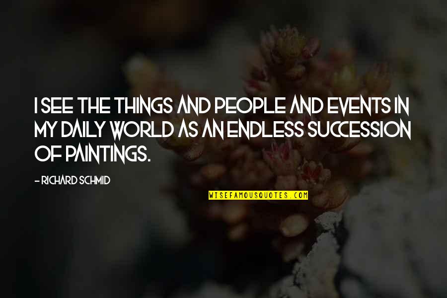 Modernity Sociology Quotes By Richard Schmid: I see the things and people and events Modernity Sociology Quotes By Richard Schmid: I see the things and people and events