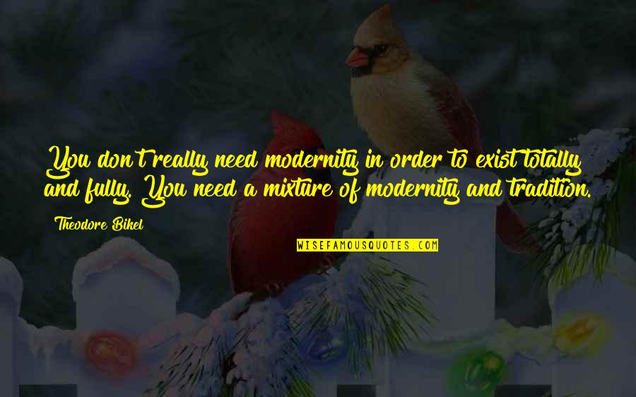 Modernity Vs Tradition Quotes By Theodore Bikel: You don't really need modernity in order to