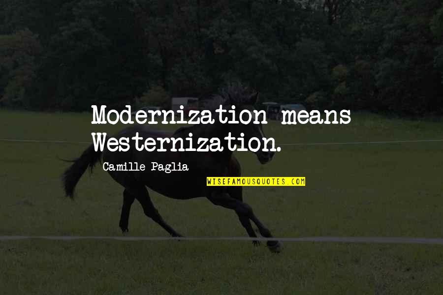 Modernization Quotes By Camille Paglia: Modernization means Westernization.