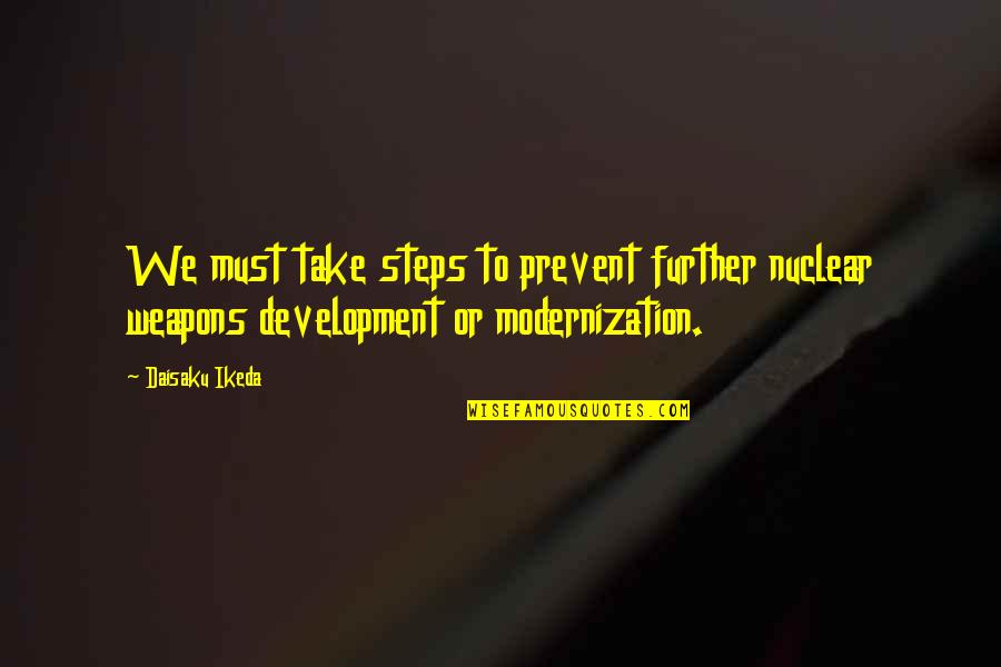 Modernization Quotes By Daisaku Ikeda: We must take steps to prevent further nuclear