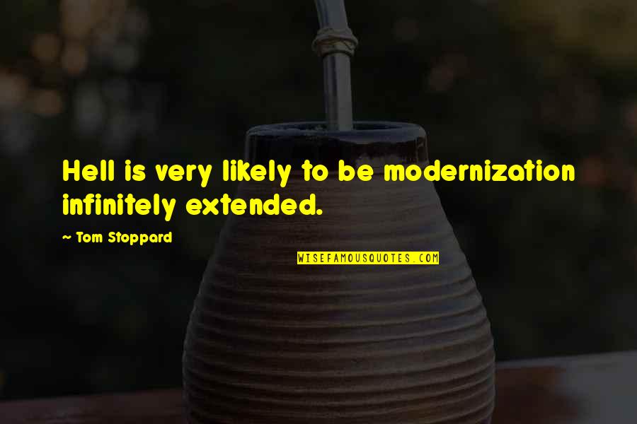 Modernization Quotes By Tom Stoppard: Hell is very likely to be modernization infinitely