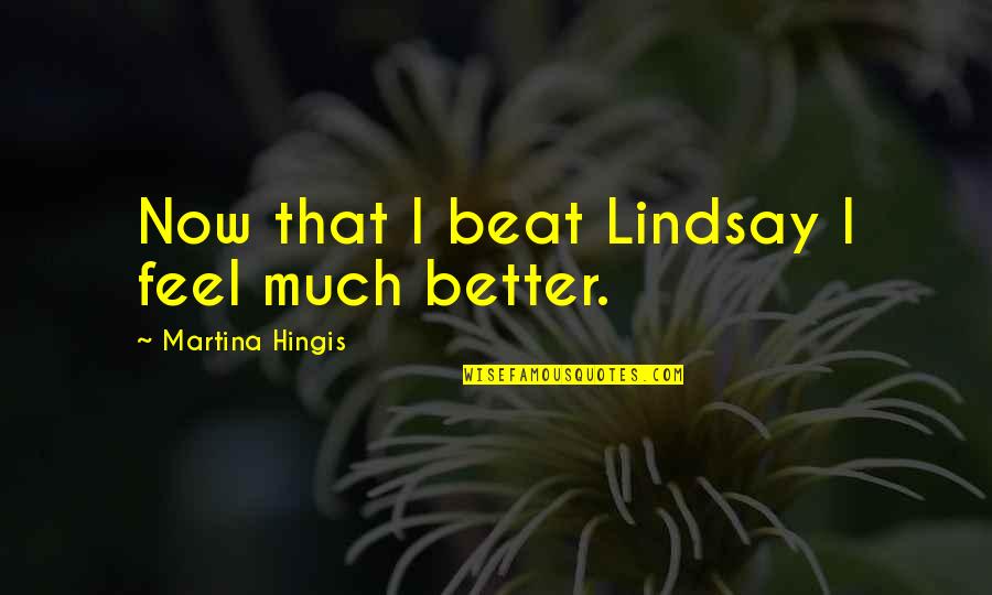Modernize As A Factory Quotes By Martina Hingis: Now that I beat Lindsay I feel much