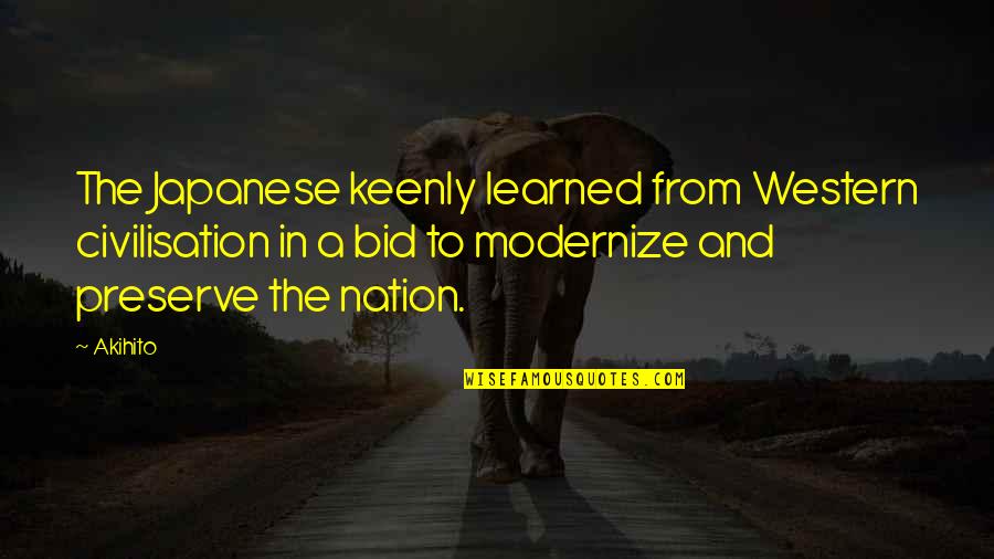 Modernize Quotes By Akihito: The Japanese keenly learned from Western civilisation in