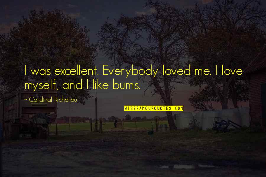 Modernized Quotes By Cardinal Richelieu: I was excellent. Everybody loved me. I love