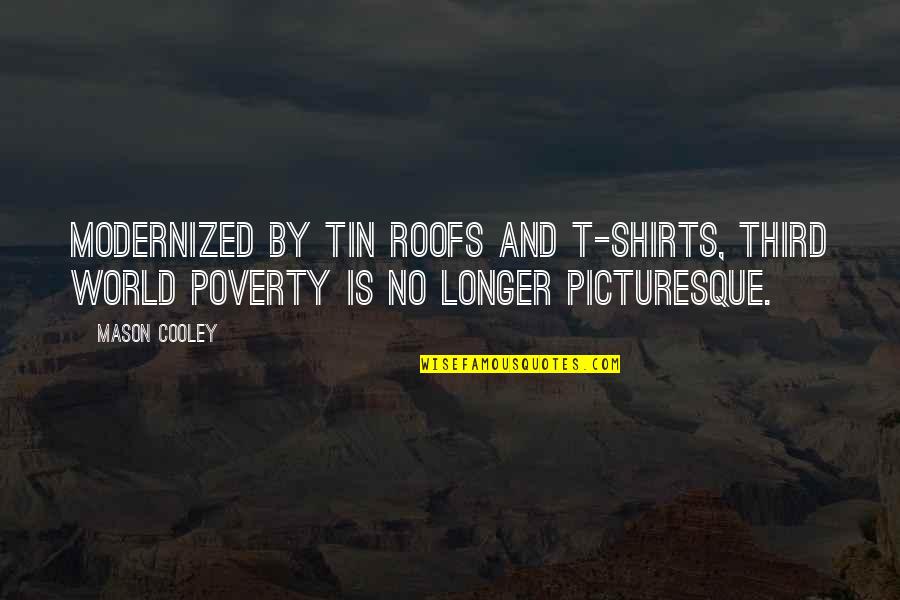 Modernized Quotes By Mason Cooley: Modernized by tin roofs and T-shirts, Third World