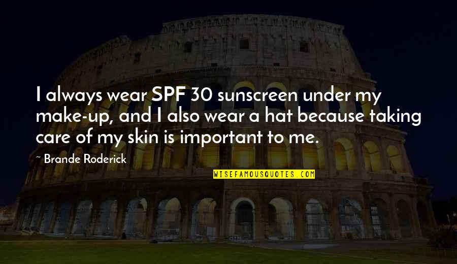 Modernly Mimes Quotes By Brande Roderick: I always wear SPF 30 sunscreen under my Modernly Mimes Quotes By Brande Roderick: I always wear SPF 30 sunscreen under my