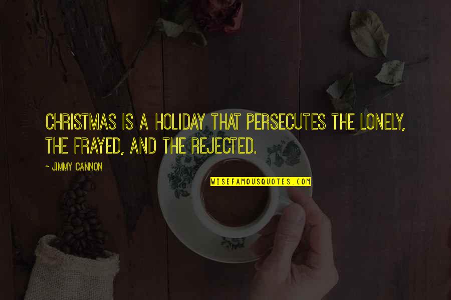 Modernografica Quotes By Jimmy Cannon: Christmas is a holiday that persecutes the lonely,