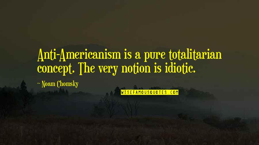 Modernografica Quotes By Noam Chomsky: Anti-Americanism is a pure totalitarian concept. The very