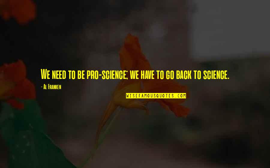 Modernos Banos Quotes By Al Franken: We need to be pro-science; we have to