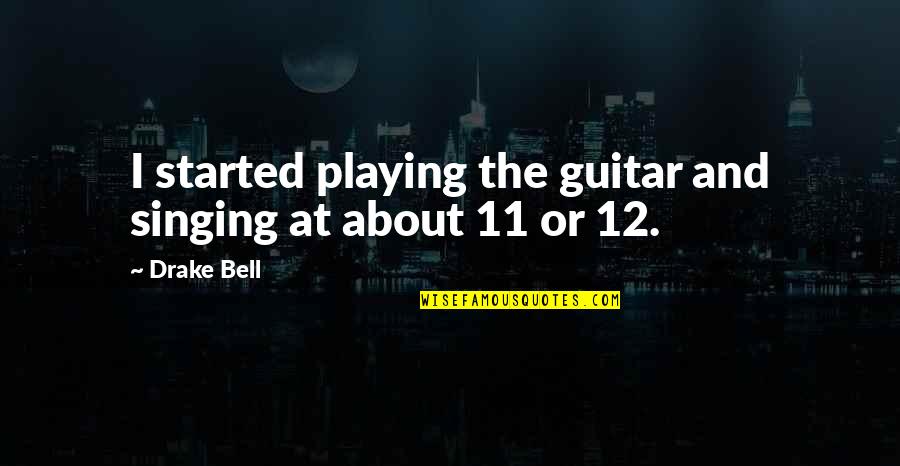 Modernos Banos Quotes By Drake Bell: I started playing the guitar and singing at