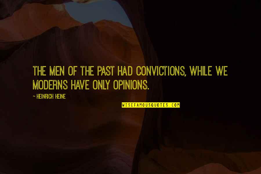 Moderns Quotes By Heinrich Heine: The men of the past had convictions, while