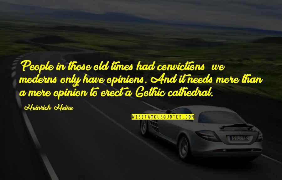 Moderns Quotes By Heinrich Heine: People in those old times had convictions; we
