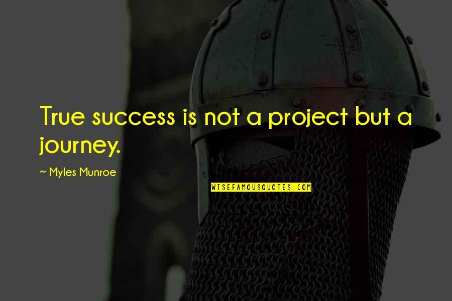 Moderns Quotes By Myles Munroe: True success is not a project but a