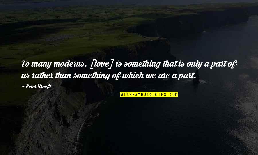 Moderns Quotes By Peter Kreeft: To many moderns, [love] is something that is