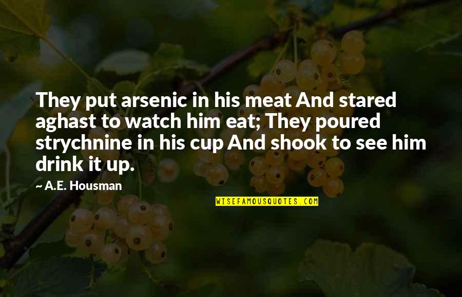 Moderns Side Quotes By A.E. Housman: They put arsenic in his meat And stared