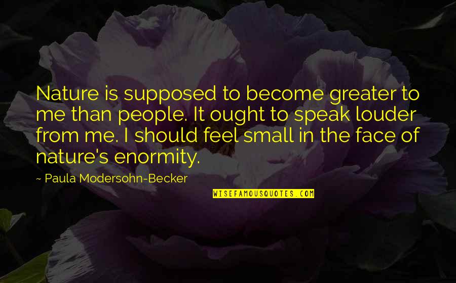 Modersohn Quotes By Paula Modersohn-Becker: Nature is supposed to become greater to me