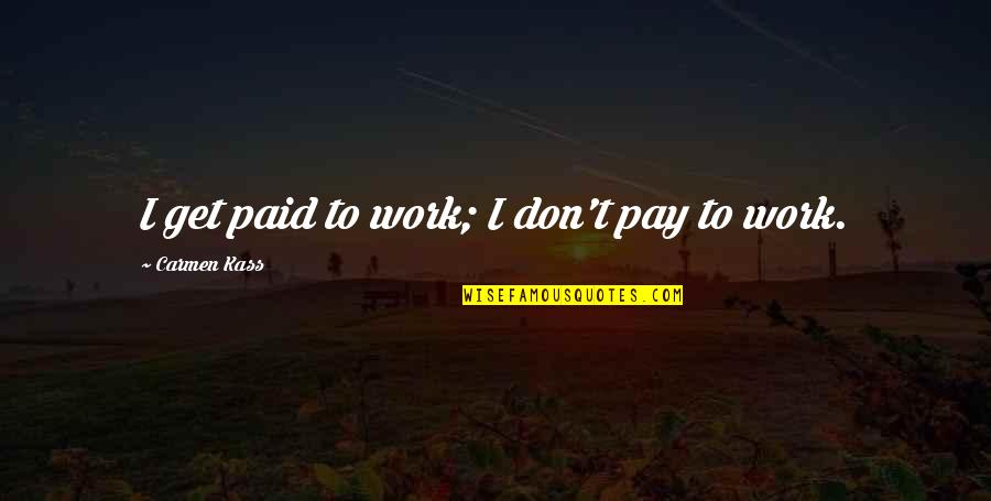 Modesitt Books Quotes By Carmen Kass: I get paid to work; I don't pay