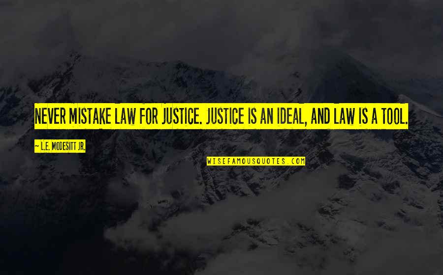 Modesitt Jr Quotes By L.E. Modesitt Jr.: Never mistake law for justice. Justice is an Modesitt Jr Quotes By L.E. Modesitt Jr.: Never mistake law for justice. Justice is an