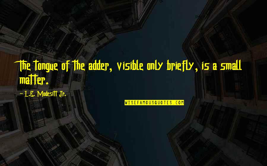 Modesitt Jr Quotes By L.E. Modesitt Jr.: The tongue of the adder, visible only briefly, Modesitt Jr Quotes By L.E. Modesitt Jr.: The tongue of the adder, visible only briefly,