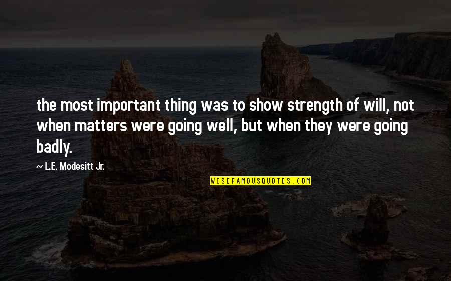 Modesitt Jr Quotes By L.E. Modesitt Jr.: the most important thing was to show strength Modesitt Jr Quotes By L.E. Modesitt Jr.: the most important thing was to show strength