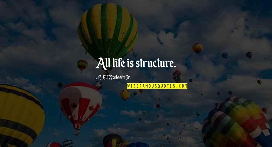 Modesitt Quotes By L.E. Modesitt Jr.: All life is structure.