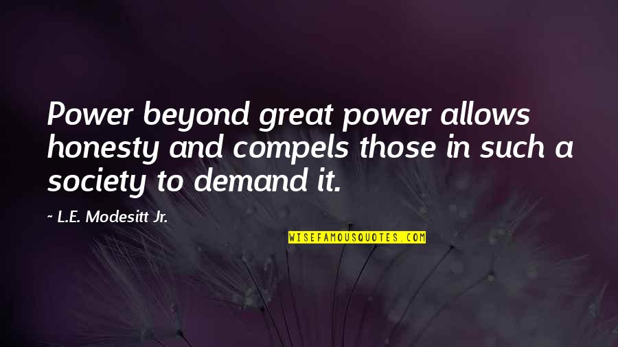 Modesitt Quotes By L.E. Modesitt Jr.: Power beyond great power allows honesty and compels