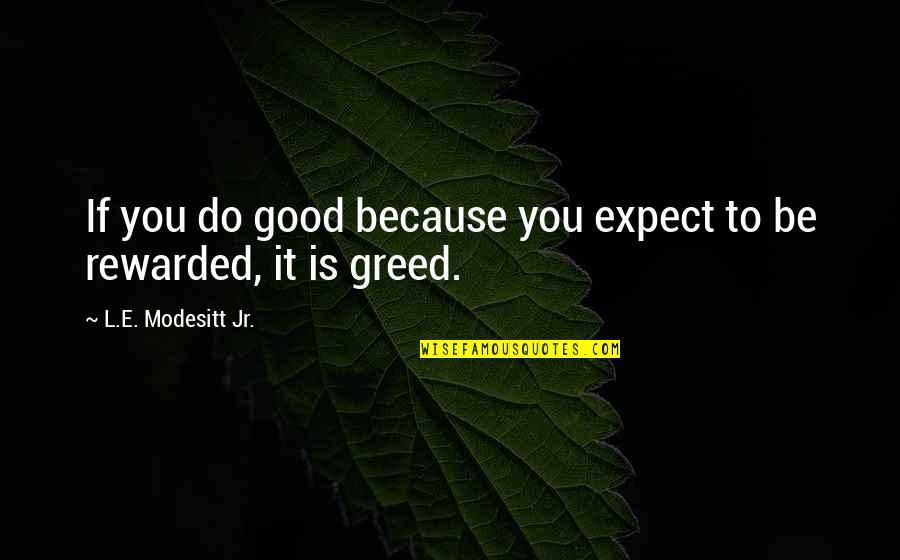 Modesitt Quotes By L.E. Modesitt Jr.: If you do good because you expect to