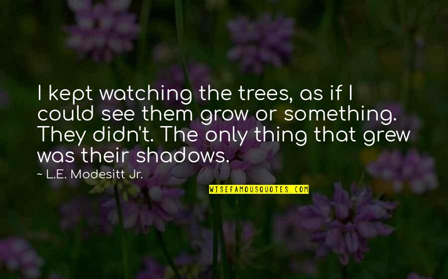 Modesitt Quotes By L.E. Modesitt Jr.: I kept watching the trees, as if I