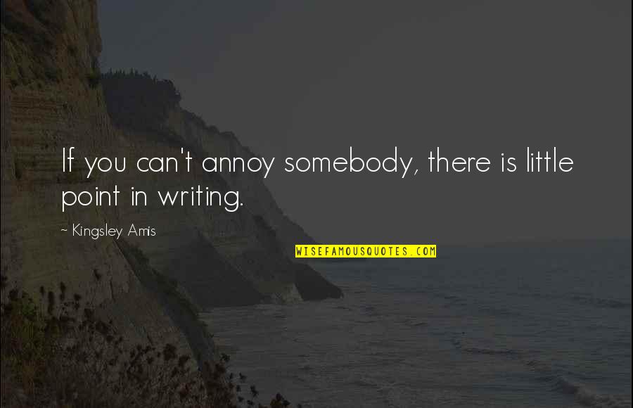 Modest Is Hottest Quotes By Kingsley Amis: If you can't annoy somebody, there is little