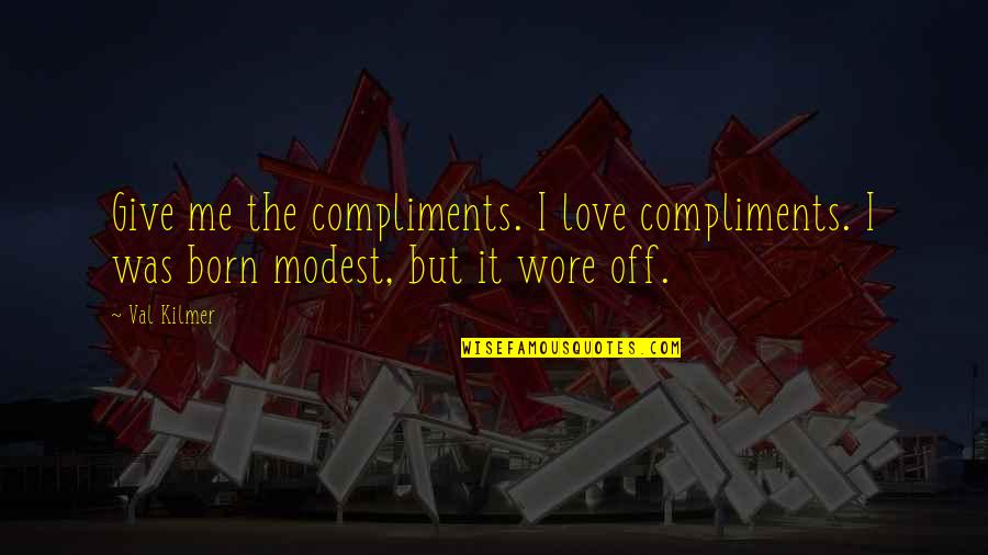 Modest Love Quotes By Val Kilmer: Give me the compliments. I love compliments. I