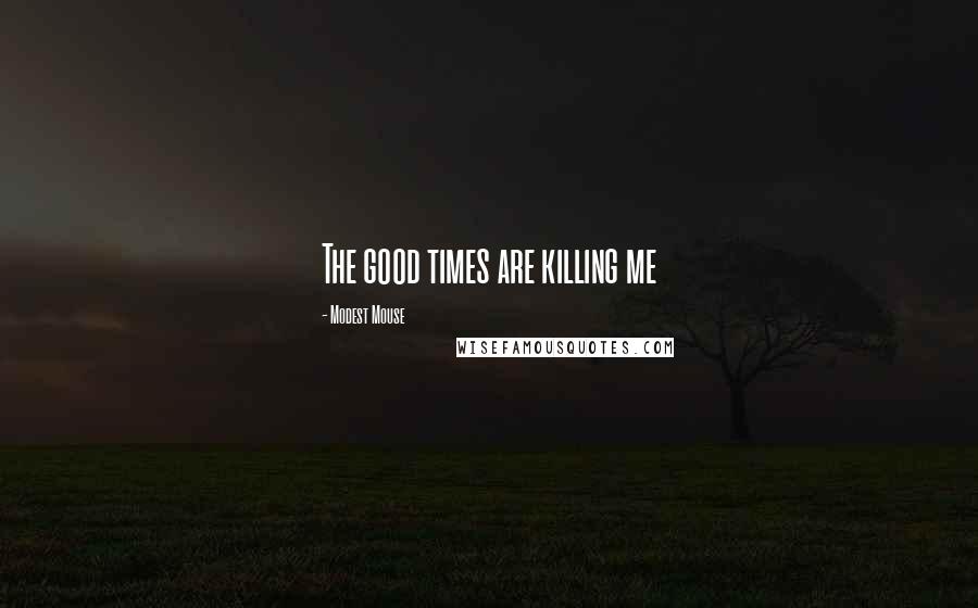 Modest Mouse quotes: The good times are killing me