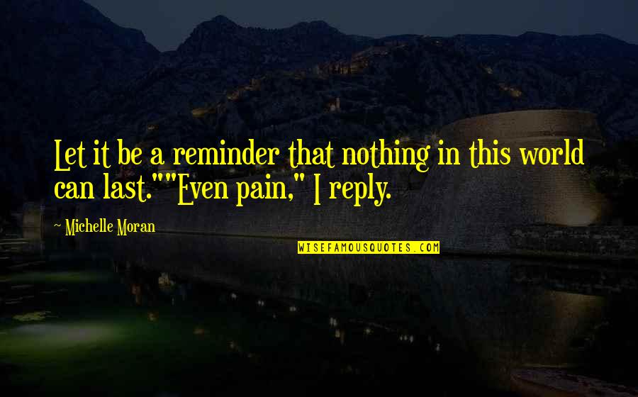 Modest Pelican Quotes By Michelle Moran: Let it be a reminder that nothing in