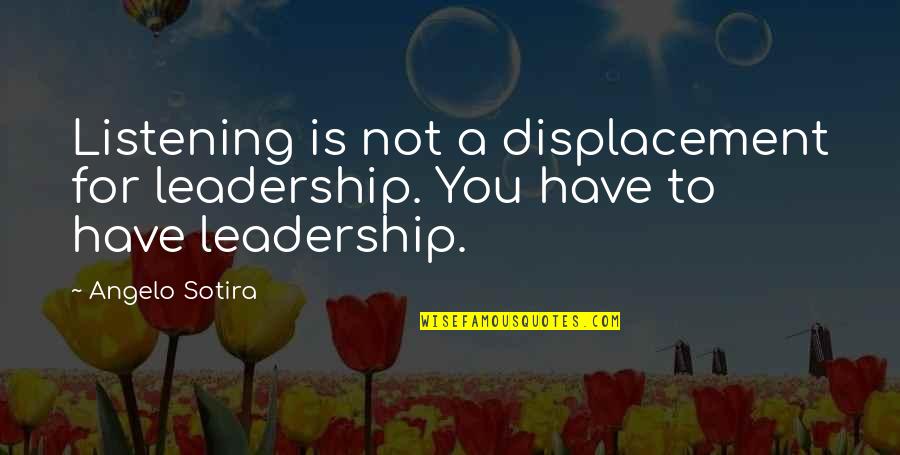 Modest Proposal Irony Quotes By Angelo Sotira: Listening is not a displacement for leadership. You