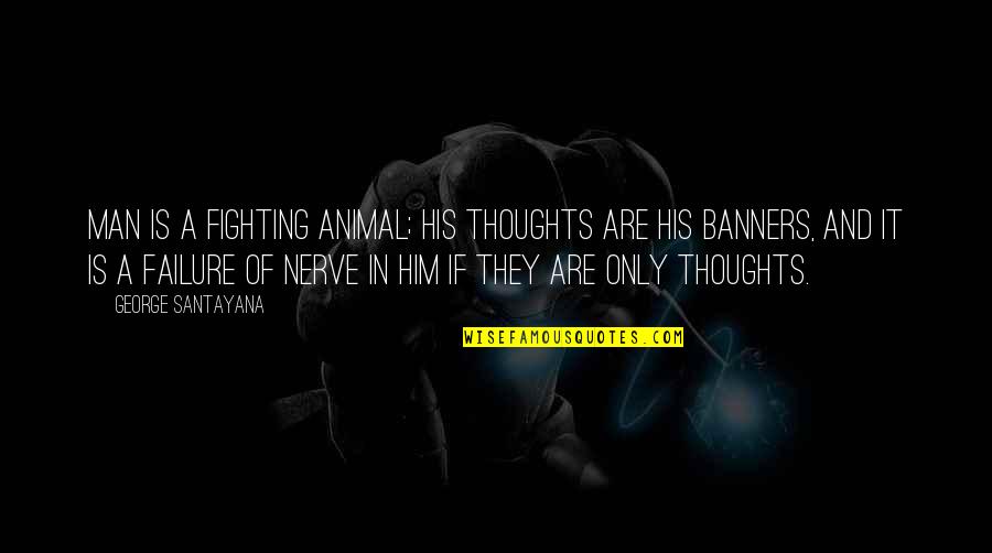 Modest Proposal Verbal Irony Quotes By George Santayana: Man is a fighting animal; his thoughts are