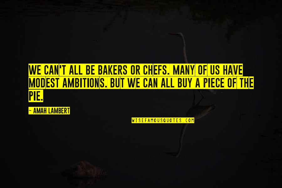 Modest Quotes By Amah Lambert: We can't all be bakers or chefs. Many