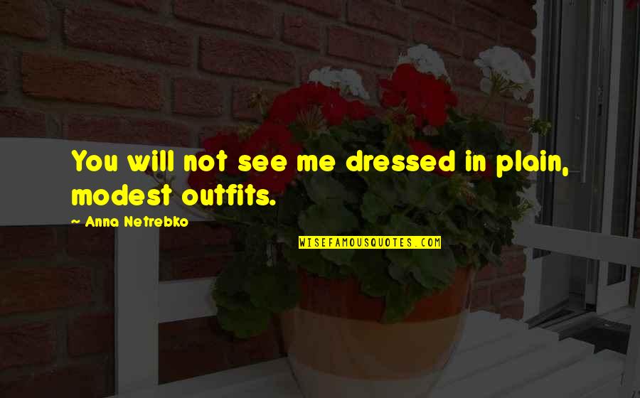 Modest Quotes By Anna Netrebko: You will not see me dressed in plain,