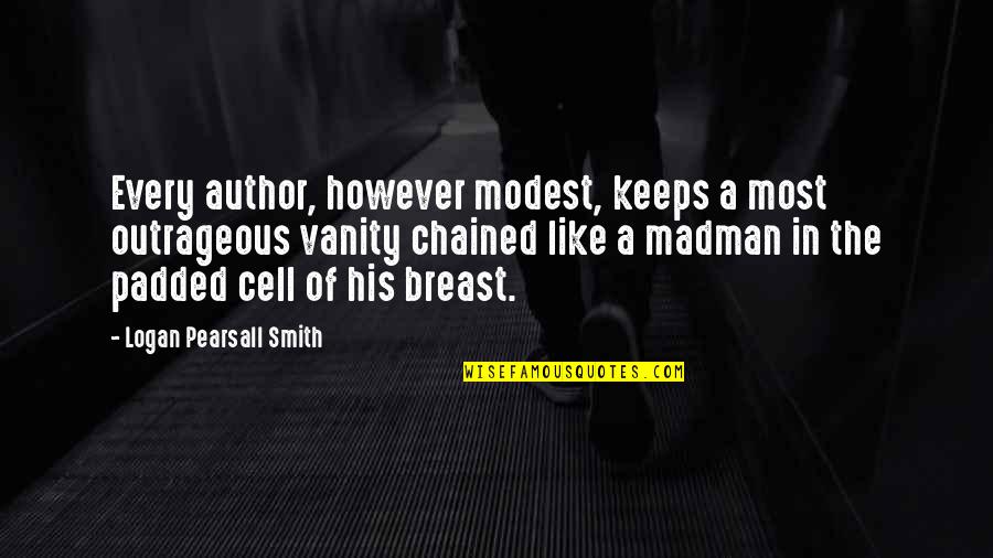 Modest Quotes By Logan Pearsall Smith: Every author, however modest, keeps a most outrageous