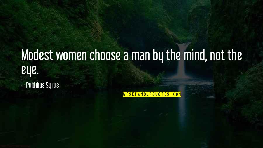 Modest Quotes By Publilius Syrus: Modest women choose a man by the mind,