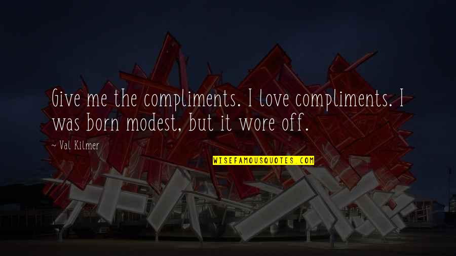 Modest Quotes By Val Kilmer: Give me the compliments. I love compliments. I