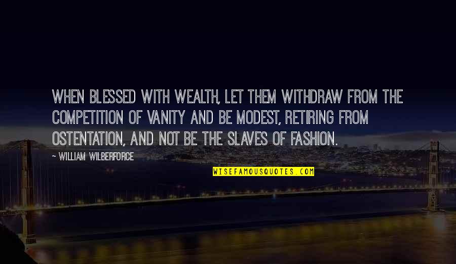 Modest Quotes By William Wilberforce: When blessed with wealth, let them withdraw from