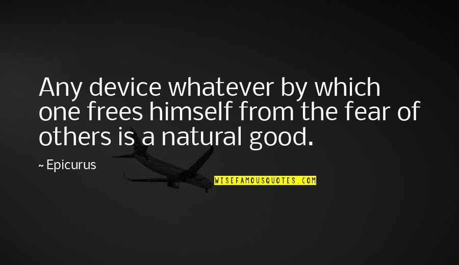 Modestamente Uomo Quotes By Epicurus: Any device whatever by which one frees himself Modestamente Uomo Quotes By Epicurus: Any device whatever by which one frees himself