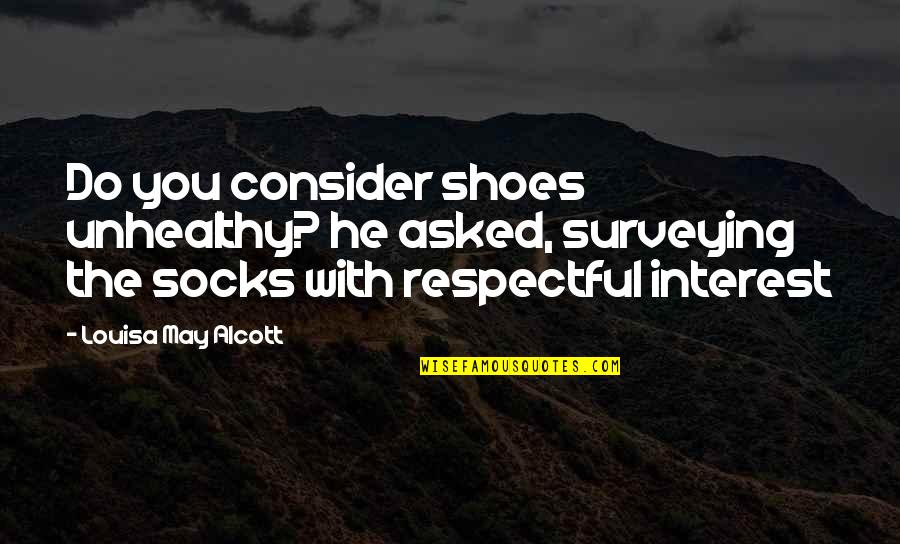 Modestamente Uomo Quotes By Louisa May Alcott: Do you consider shoes unhealthy? he asked, surveying Modestamente Uomo Quotes By Louisa May Alcott: Do you consider shoes unhealthy? he asked, surveying