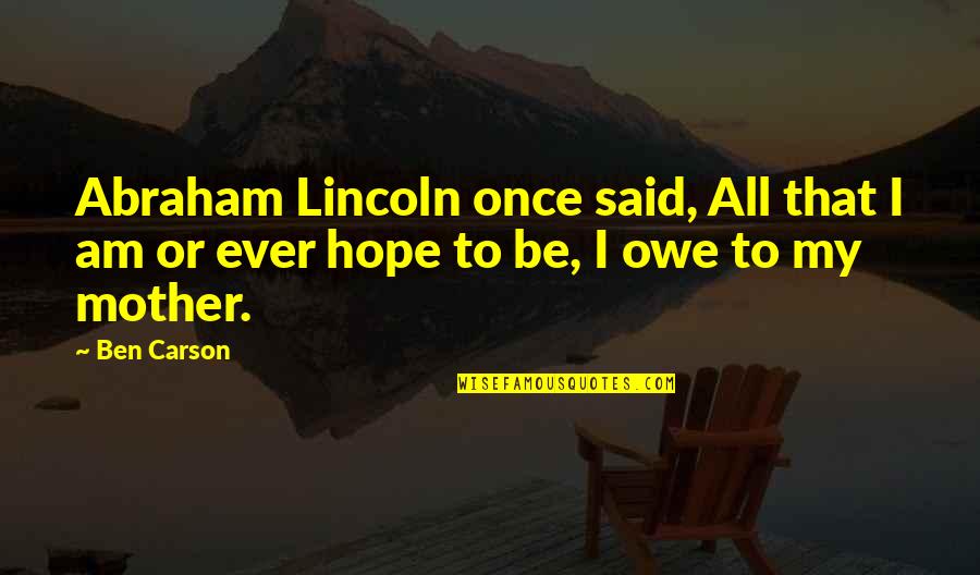 Modestia Aparte Quotes By Ben Carson: Abraham Lincoln once said, All that I am