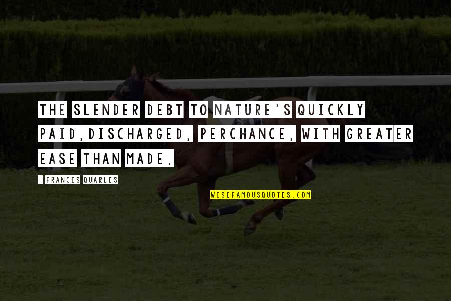 Modestie Definitie Quotes By Francis Quarles: The slender debt to Nature's quickly paid,Discharged, perchance, Modestie Definitie Quotes By Francis Quarles: The slender debt to Nature's quickly paid,Discharged, perchance,