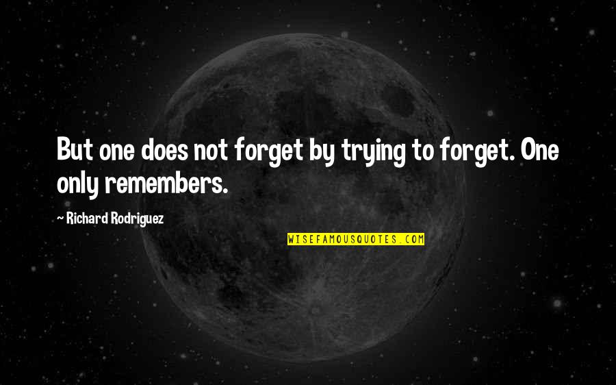 Modestie Definitie Quotes By Richard Rodriguez: But one does not forget by trying to Modestie Definitie Quotes By Richard Rodriguez: But one does not forget by trying to