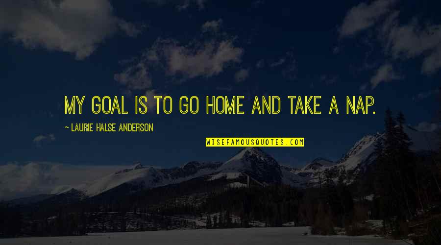 Modestie Traduction Quotes By Laurie Halse Anderson: My goal is to go home and take Modestie Traduction Quotes By Laurie Halse Anderson: My goal is to go home and take