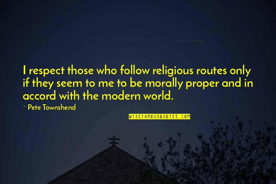 Modestie Wikipedia Quotes By Pete Townshend: I respect those who follow religious routes only Modestie Wikipedia Quotes By Pete Townshend: I respect those who follow religious routes only