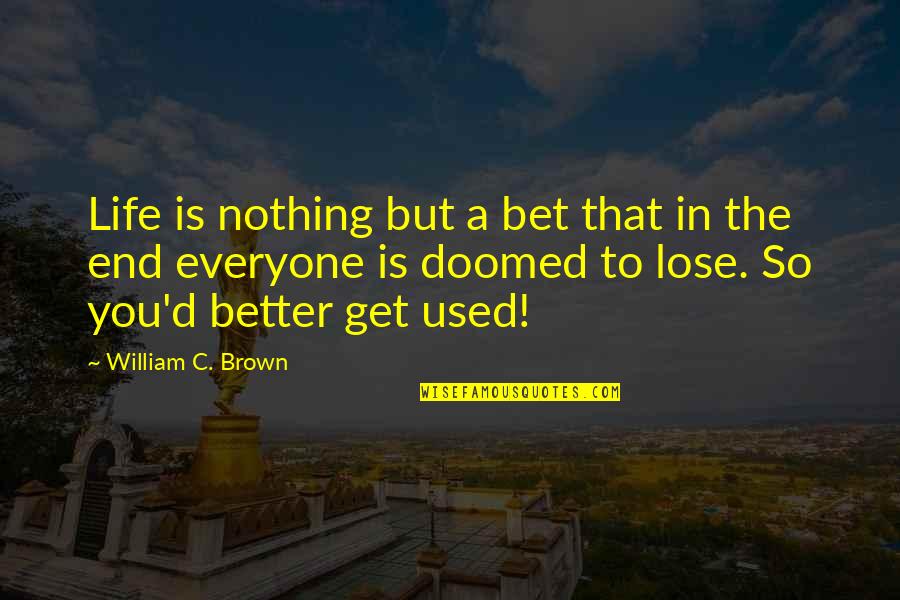 Modestie Wikipedia Quotes By William C. Brown: Life is nothing but a bet that in Modestie Wikipedia Quotes By William C. Brown: Life is nothing but a bet that in