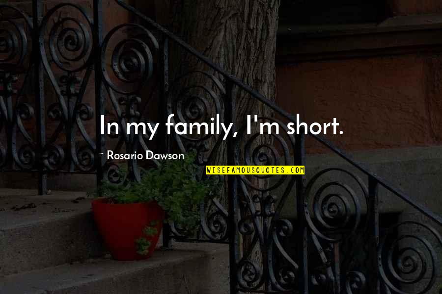 Modesties Auto Quotes By Rosario Dawson: In my family, I'm short. Modesties Auto Quotes By Rosario Dawson: In my family, I'm short.
